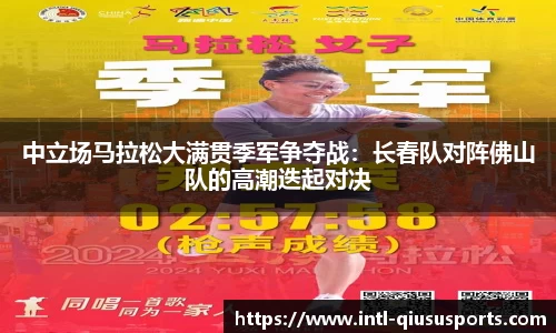 中立场马拉松大满贯季军争夺战：长春队对阵佛山队的高潮迭起对决